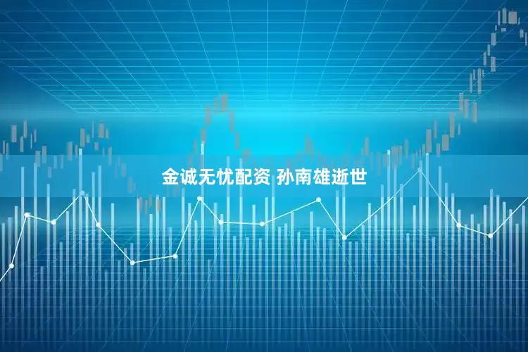 金诚无忧配资 孙南雄逝世