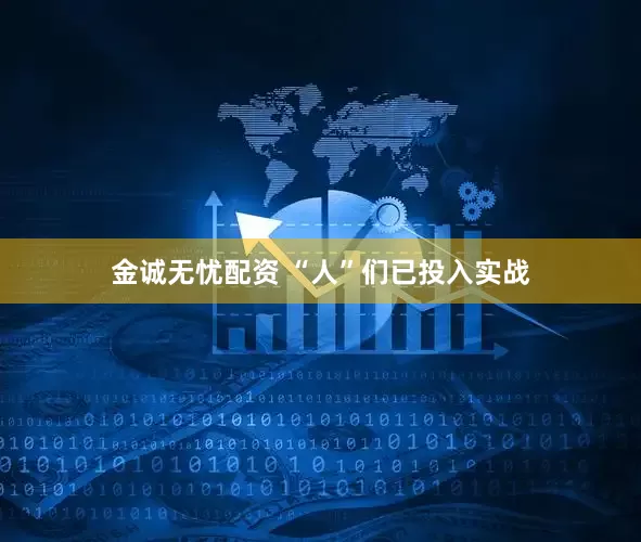 金诚无忧配资 “人”们已投入实战
